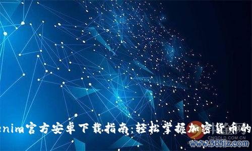 Tokenim官方安卓下载指南：轻松掌握加密货币的未来